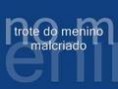 trote do menino mal criado